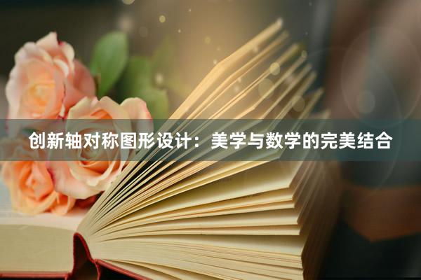 创新轴对称图形设计：美学与数学的完美结合